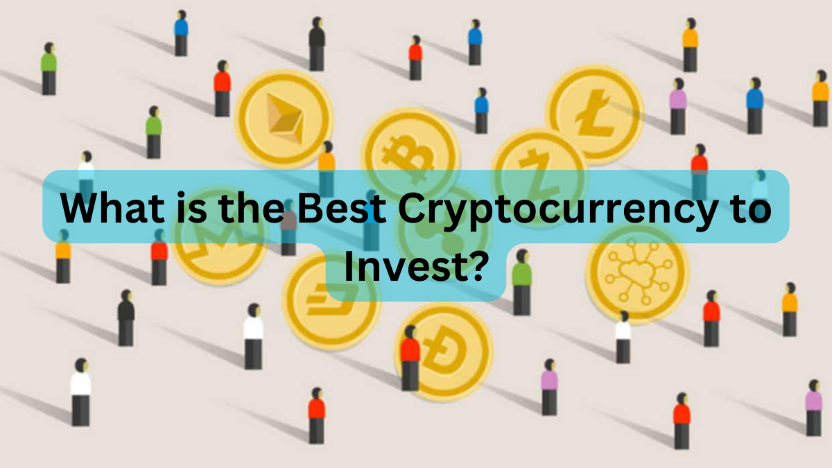 What is the Best Cryptocurrency to Invest?